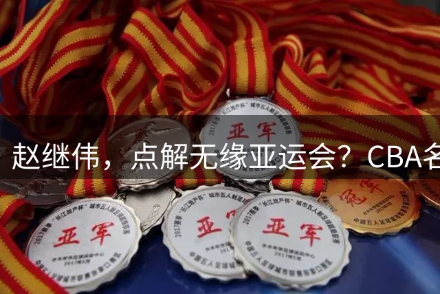 赵继伟，点解无缘亚运会？CBA名记道出了原因